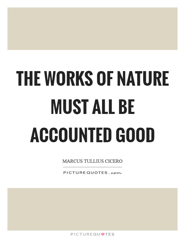 The works of nature must all be accounted good Picture Quote #1