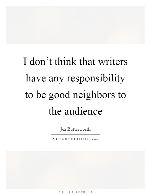 I don't think that writers have any responsibility to be good neighbors to the audience Picture Quote #1