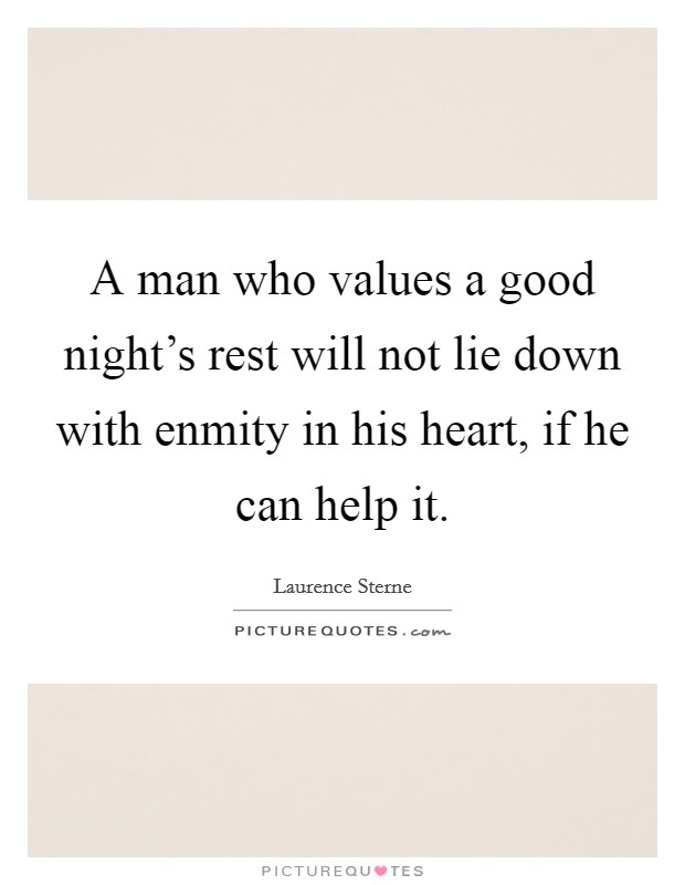 A man who values a good night's rest will not lie down with enmity in his heart, if he can help it. Picture Quote #1