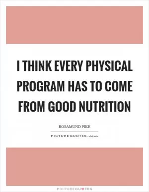 I think every physical program has to come from good nutrition Picture Quote #1