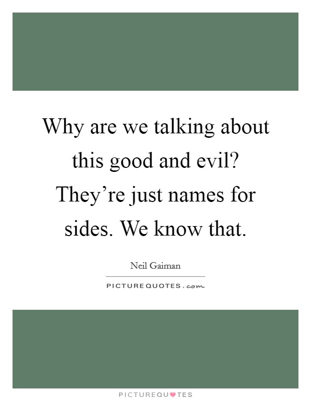 Why are we talking about this good and evil? They're just names for sides. We know that. Picture Quote #1