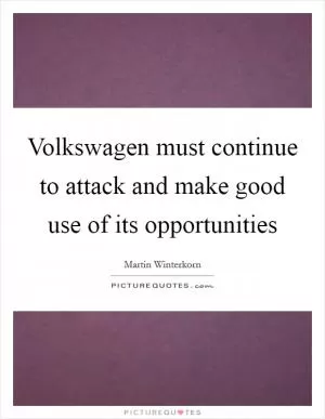 Volkswagen must continue to attack and make good use of its opportunities Picture Quote #1