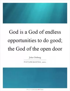 God is a God of endless opportunities to do good; the God of the open door Picture Quote #1