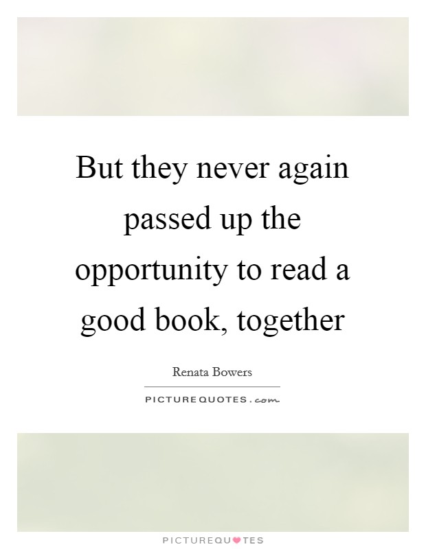 But they never again passed up the opportunity to read a good book, together Picture Quote #1