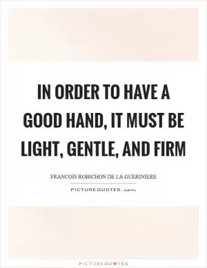 In order to have a good hand, it must be light, gentle, and firm Picture Quote #1