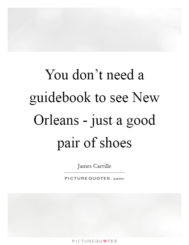 You don't need a guidebook to see New Orleans - just a good pair of shoes Picture Quote #1