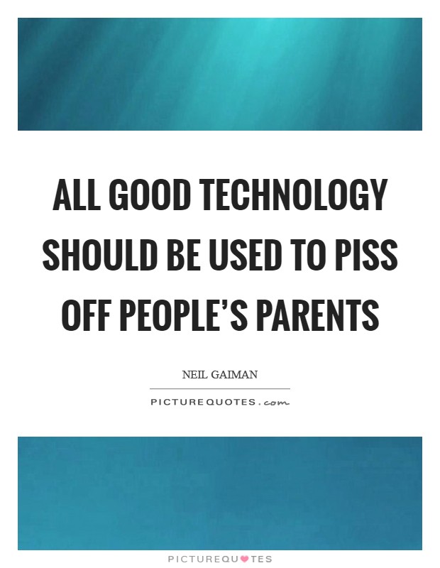 All good technology should be used to piss off people's parents Picture Quote #1