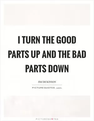 I turn the good parts up and the bad parts down Picture Quote #1