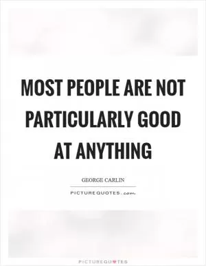 Most people are not particularly good at anything Picture Quote #1