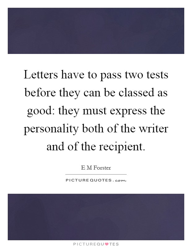 Letters have to pass two tests before they can be classed as good: they must express the personality both of the writer and of the recipient. Picture Quote #1