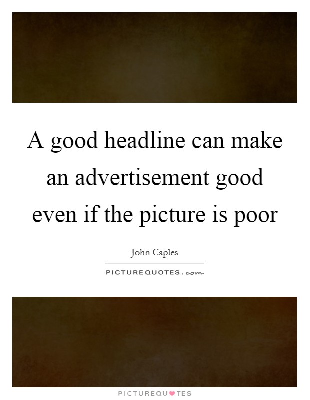 A good headline can make an advertisement good even if the picture is poor Picture Quote #1