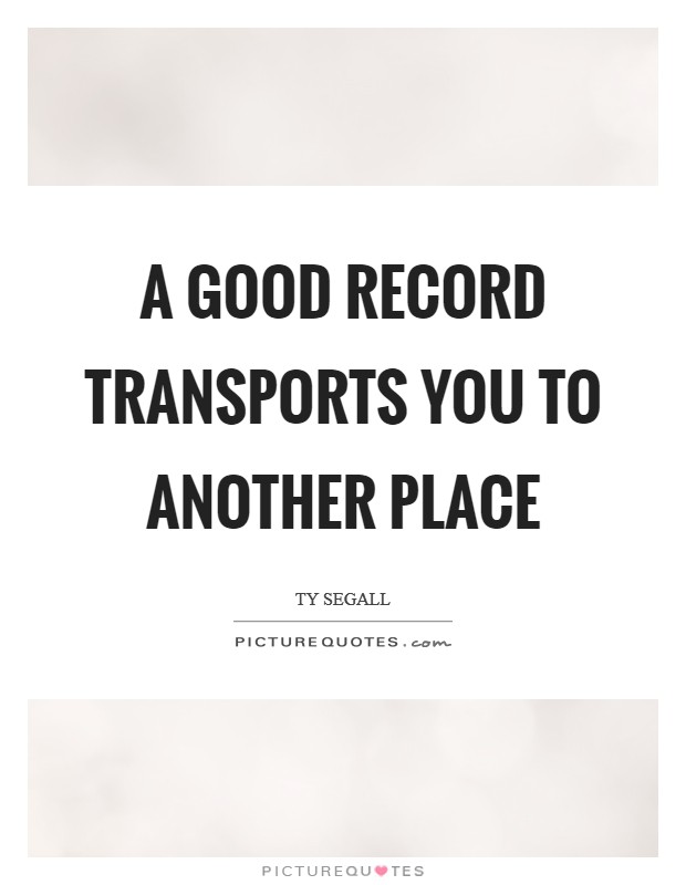 A good record transports you to another place Picture Quote #1