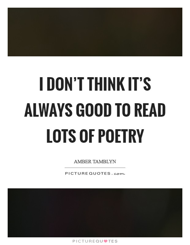 I don't think it's always good to read lots of poetry Picture Quote #1