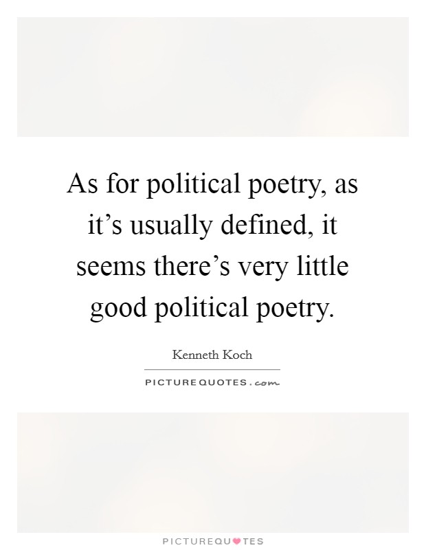 As for political poetry, as it's usually defined, it seems there's very little good political poetry. Picture Quote #1