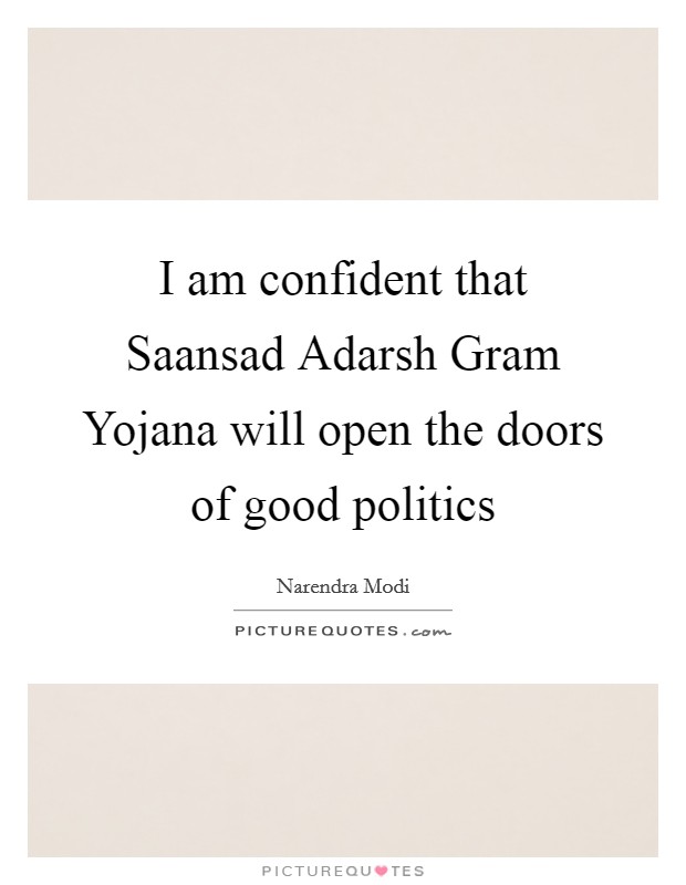 I am confident that Saansad Adarsh Gram Yojana will open the doors of good politics Picture Quote #1