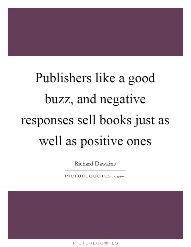 Publishers like a good buzz, and negative responses sell books just as well as positive ones Picture Quote #1