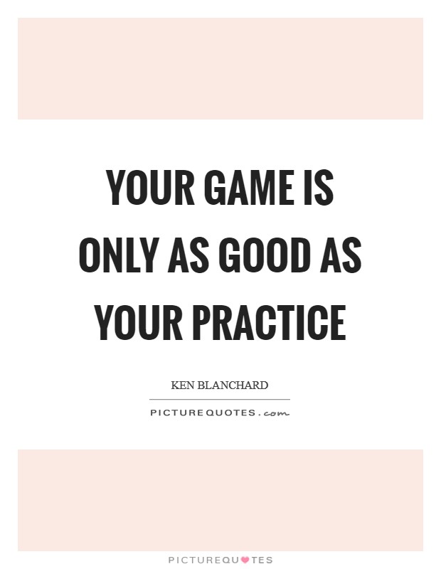 Your game is only as good as your practice Picture Quote #1
