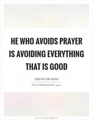 He who avoids prayer is avoiding everything that is good Picture Quote #1