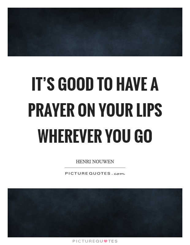 It's good to have a prayer on your lips wherever you go Picture Quote #1