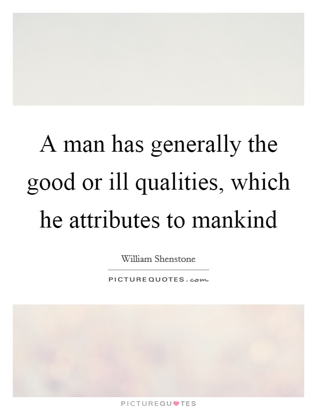 A man has generally the good or ill qualities, which he attributes to mankind Picture Quote #1