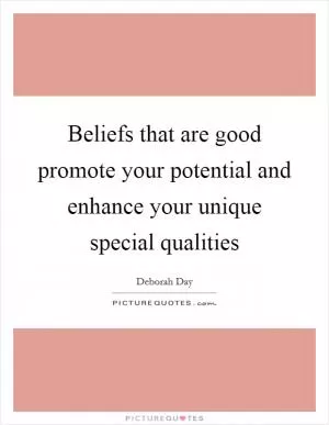 Beliefs that are good promote your potential and enhance your unique special qualities Picture Quote #1