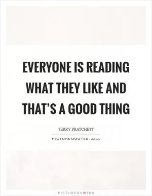 Everyone is reading what they like and that’s a good thing Picture Quote #1