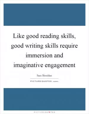 Like good reading skills, good writing skills require immersion and imaginative engagement Picture Quote #1
