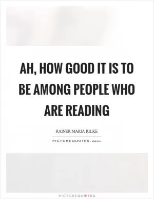 Ah, how good it is to be among people who are reading Picture Quote #1
