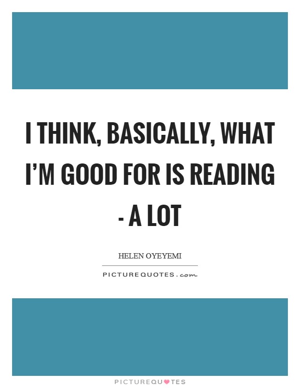 I think, basically, what I'm good for is reading - a lot Picture Quote #1
