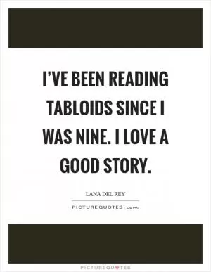 I’ve been reading tabloids since I was nine. I love a good story Picture Quote #1