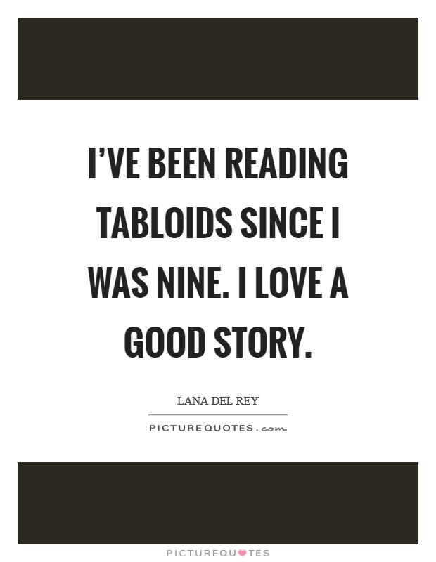 I've been reading tabloids since I was nine. I love a good story. Picture Quote #1