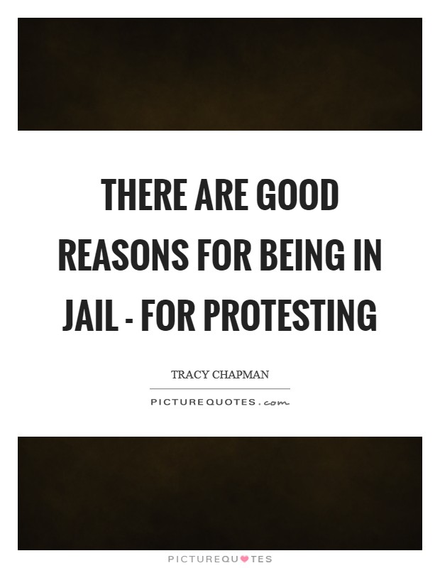 There are good reasons for being in jail - for protesting Picture Quote #1