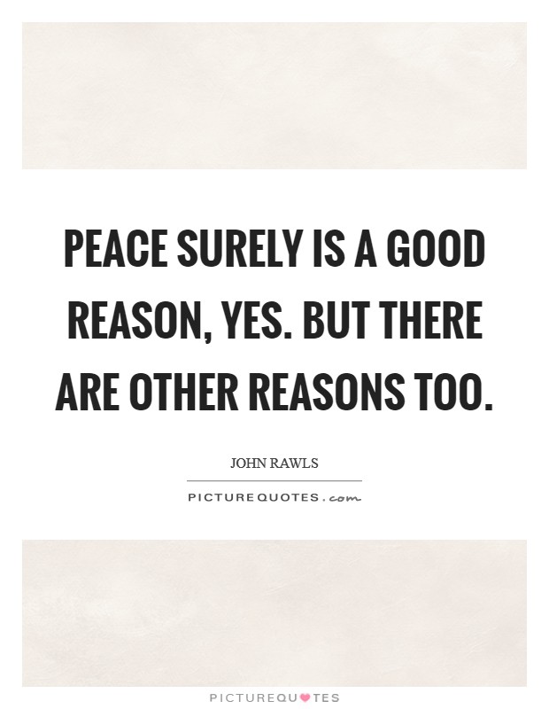Peace surely is a good reason, yes. But there are other reasons too. Picture Quote #1