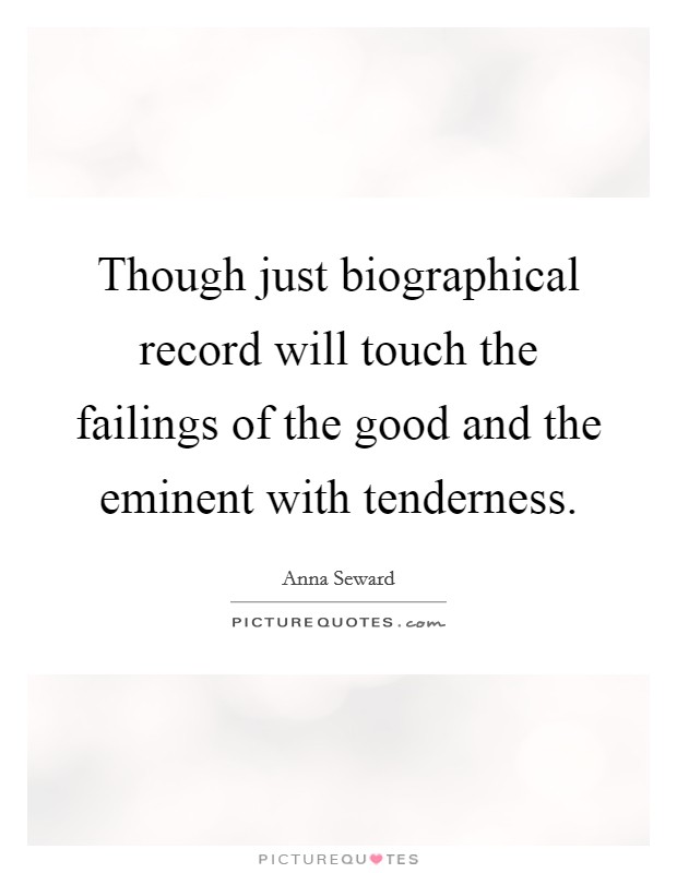 Though just biographical record will touch the failings of the good and the eminent with tenderness. Picture Quote #1