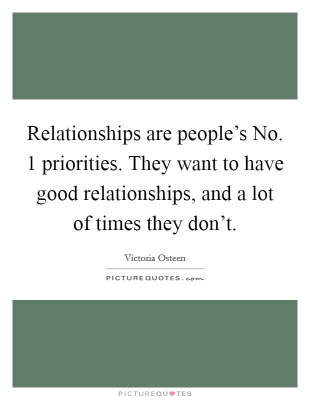 Relationships are people's No. 1 priorities. They want to have good relationships, and a lot of times they don't. Picture Quote #1