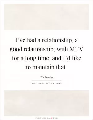 I’ve had a relationship, a good relationship, with MTV for a long time, and I’d like to maintain that Picture Quote #1