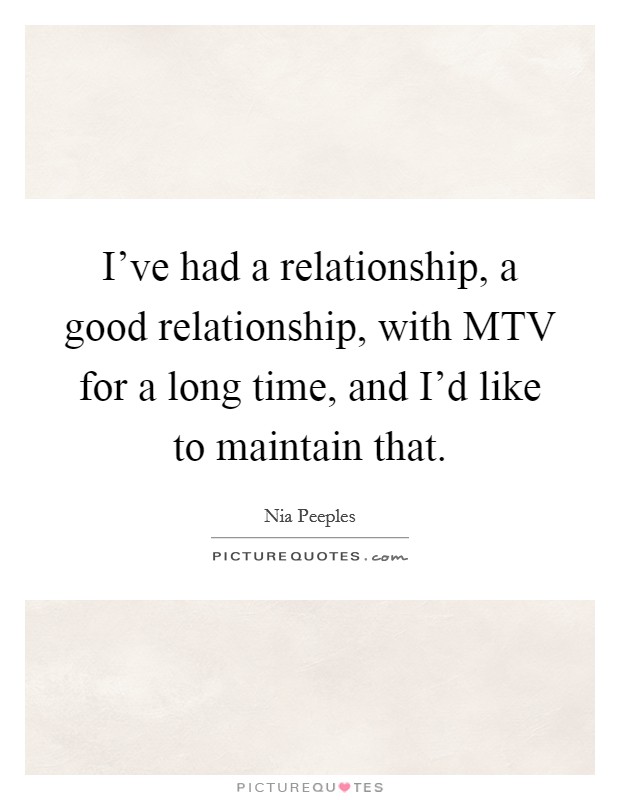 I've had a relationship, a good relationship, with MTV for a long time, and I'd like to maintain that. Picture Quote #1