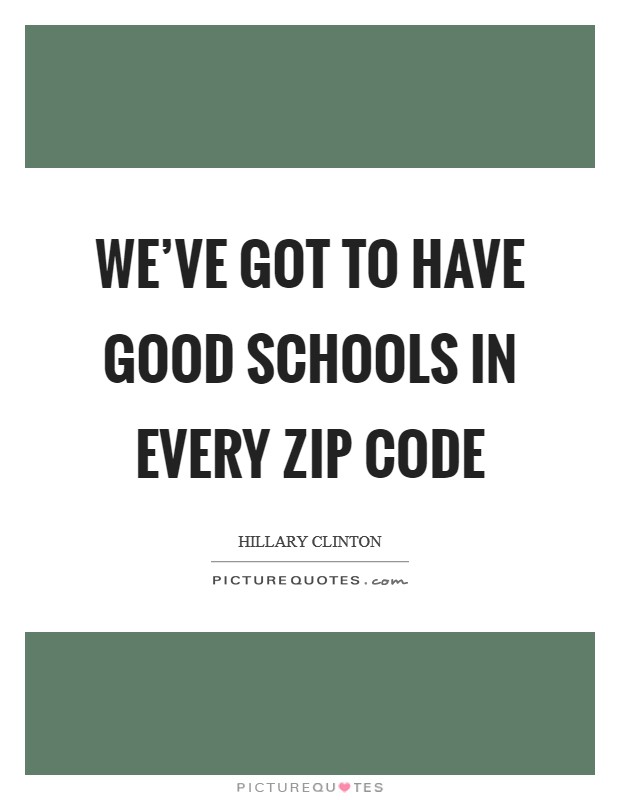 We've got to have good schools in every zip code Picture Quote #1