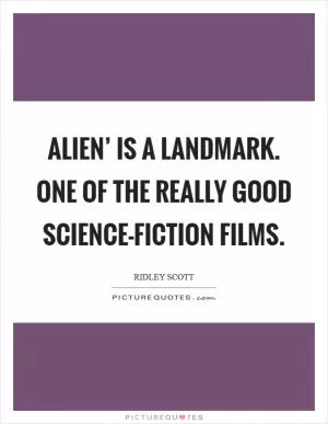 Alien’ is a landmark. One of the really good science-fiction films Picture Quote #1