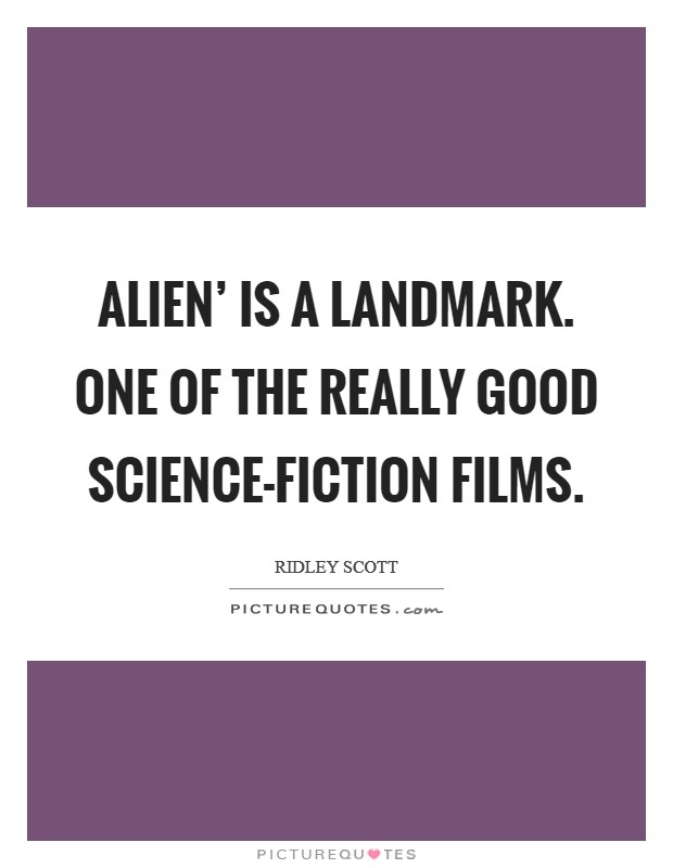 Alien' is a landmark. One of the really good science-fiction films. Picture Quote #1