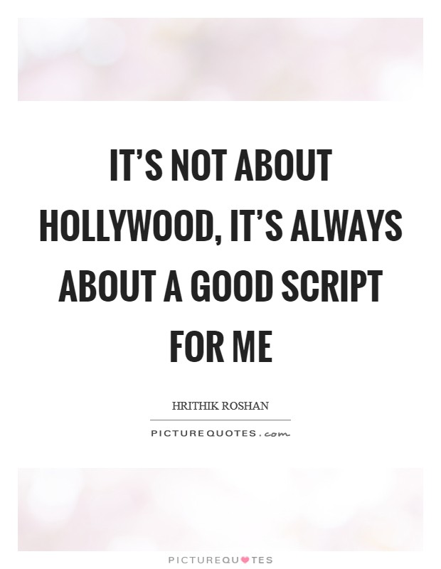 It's not about Hollywood, it's always about a good script for me Picture Quote #1