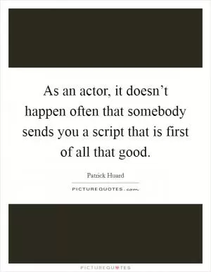 As an actor, it doesn’t happen often that somebody sends you a script that is first of all that good Picture Quote #1