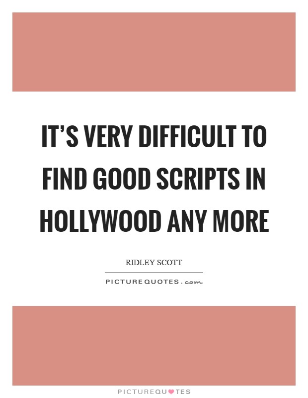 It's very difficult to find good scripts in Hollywood any more Picture Quote #1