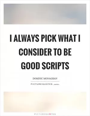 I always pick what I consider to be good scripts Picture Quote #1