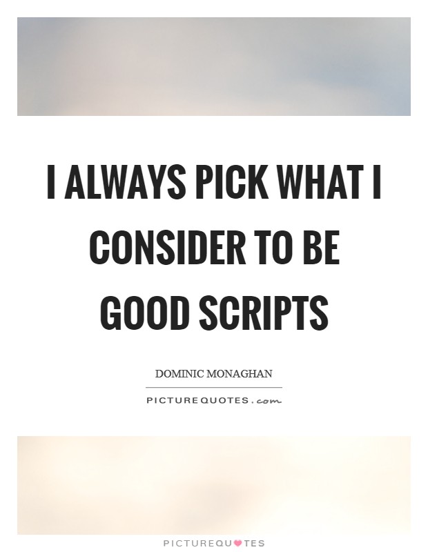 I always pick what I consider to be good scripts Picture Quote #1