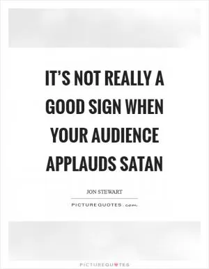 It’s not really a good sign when your audience applauds Satan Picture Quote #1