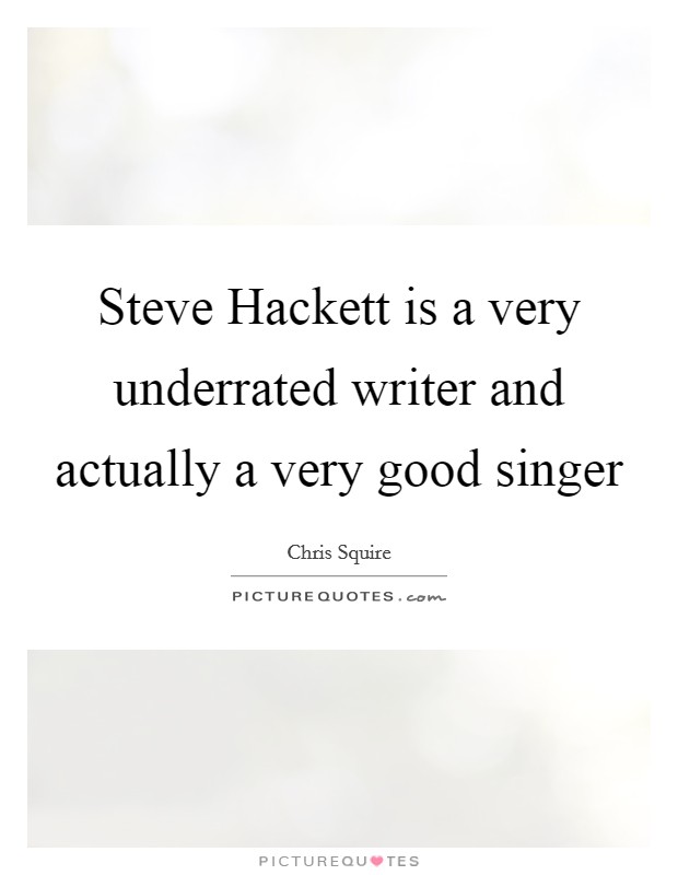 Steve Hackett is a very underrated writer and actually a very good singer Picture Quote #1