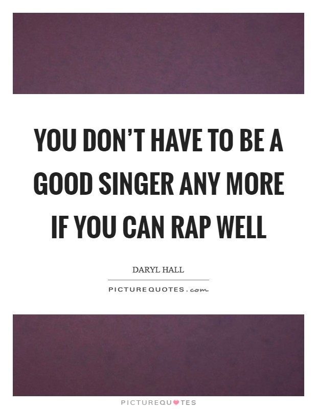 You don't have to be a good singer any more if you can rap well Picture Quote #1