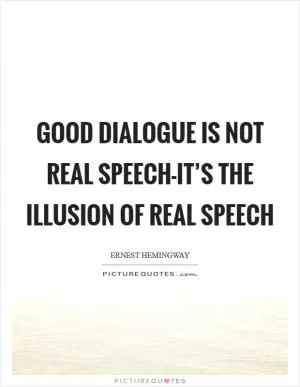 Good dialogue is not real speech-it’s the illusion of real speech Picture Quote #1
