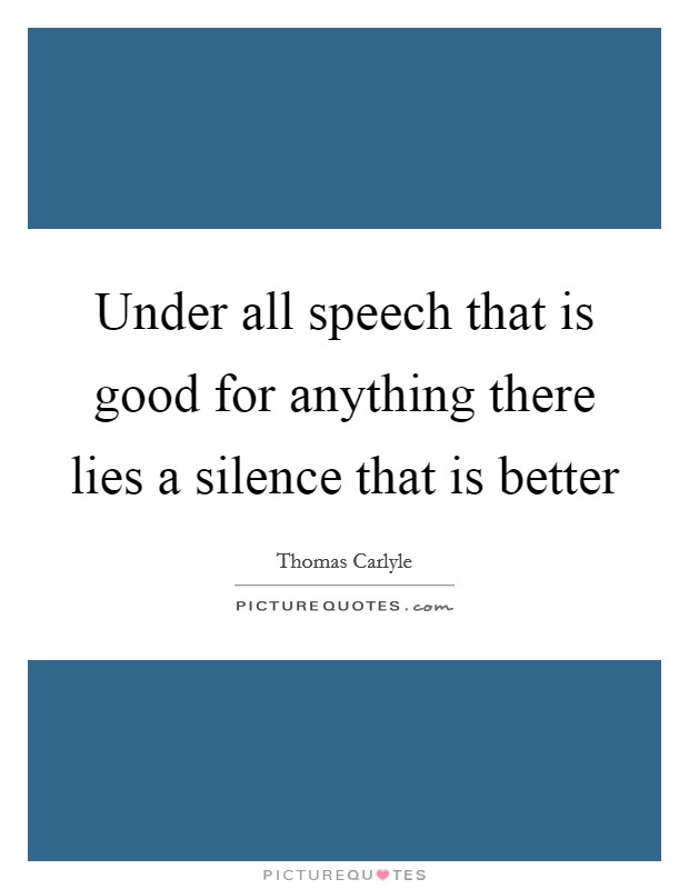 Under all speech that is good for anything there lies a silence that is better Picture Quote #1